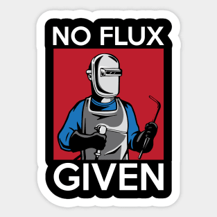 No Flux Given Funny Welding Pun for Welders Sticker